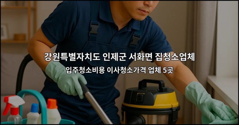 강원특별자치도 인제군 서화면 집청소업체 입주청소비용 이사청소가격 업체 5곳